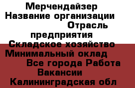 Мерчендайзер › Название организации ­ Team PRO 24 › Отрасль предприятия ­ Складское хозяйство › Минимальный оклад ­ 25 000 - Все города Работа » Вакансии   . Калининградская обл.
